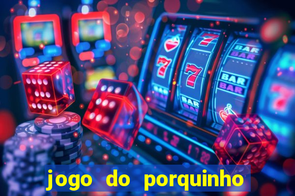 jogo do porquinho que ganha dinheiro